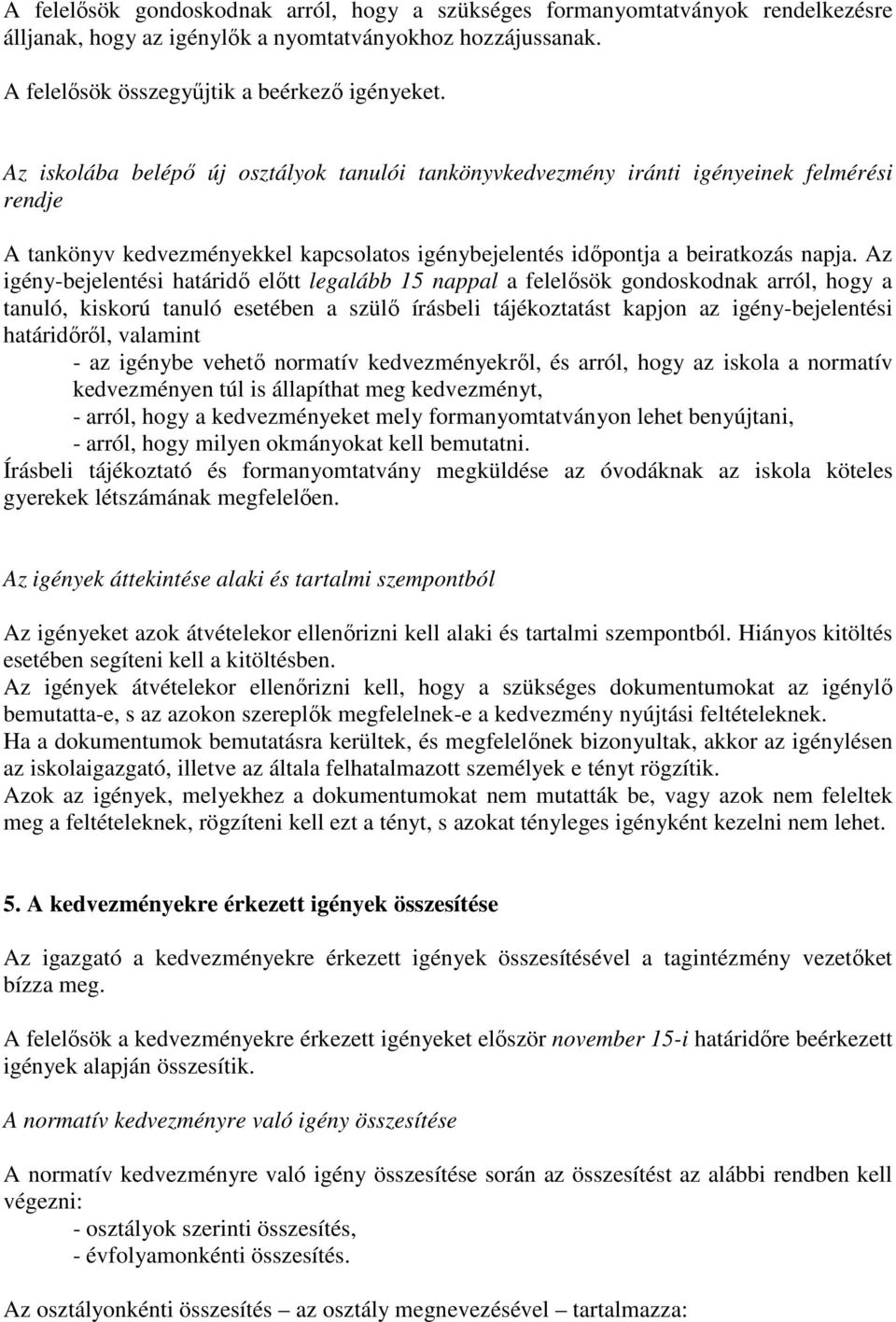 Az igény-bejelentési határidő előtt legalább 15 nappal a felelősök gondoskodnak arról, hogy a tanuló, kiskorú tanuló esetében a szülő írásbeli tájékoztatást kapjon az igény-bejelentési határidőről,