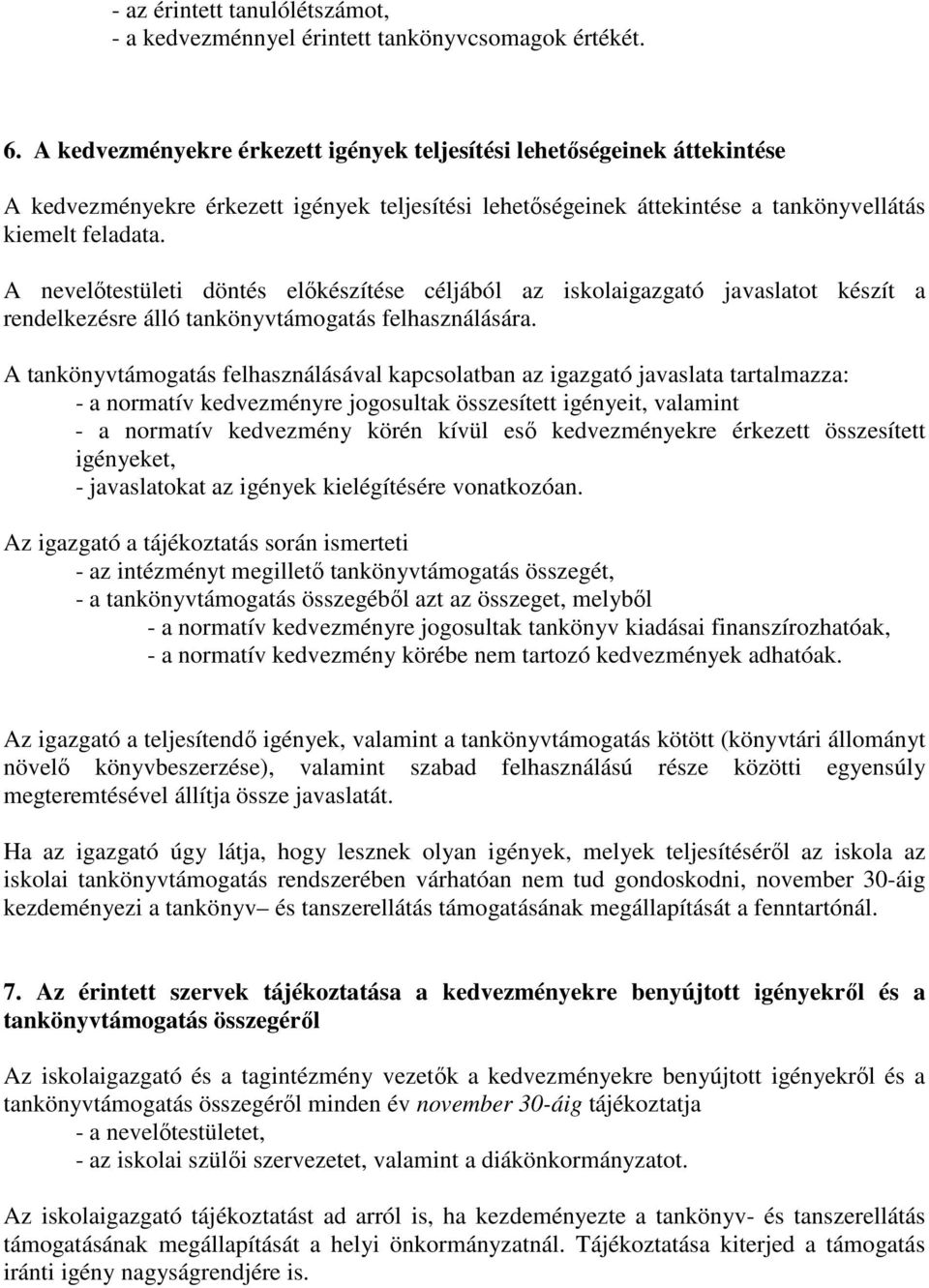 A nevelőtestületi döntés előkészítése céljából az iskolaigazgató javaslatot készít a rendelkezésre álló tankönyvtámogatás felhasználására.
