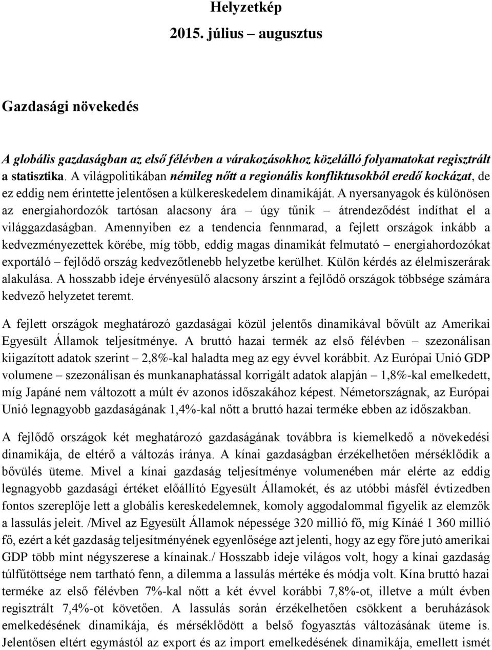 A nyersanyagok és különösen az energiahordozók tartósan alacsony ára úgy tűnik átrendeződést indíthat el a világgazdaságban.