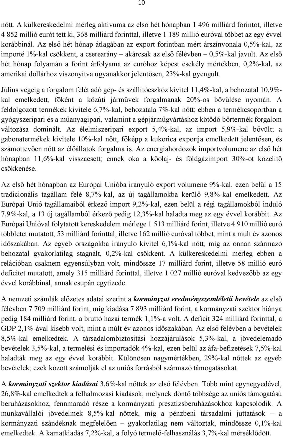 Az első hét hónap átlagában az export forintban mért árszínvonala 0,5%-kal, az importé 1%-kal csökkent, a cserearány akárcsak az első félévben 0,5%-kal javult.