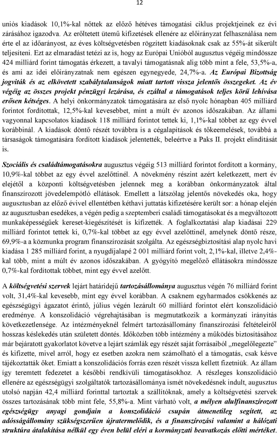 Ezt az elmaradást tetézi az is, hogy az Európai Unióból augusztus végéig mindössze 424 milliárd forint támogatás érkezett, a tavalyi támogatásnak alig több mint a fele, 53,5%-a, és ami az idei