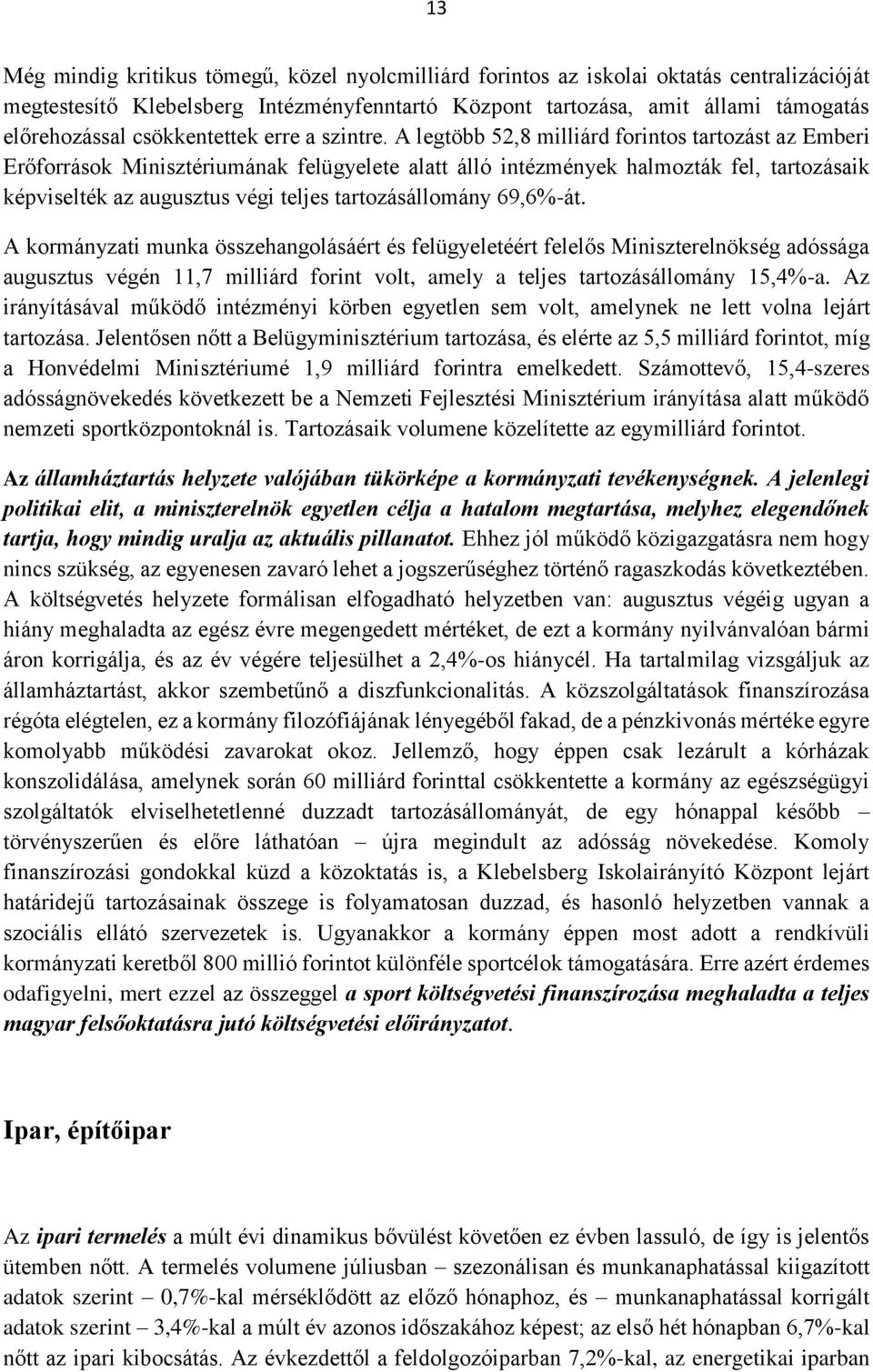 A legtöbb 52,8 milliárd forintos tartozást az Emberi Erőforrások Minisztériumának felügyelete alatt álló intézmények halmozták fel, tartozásaik képviselték az augusztus végi teljes tartozásállomány