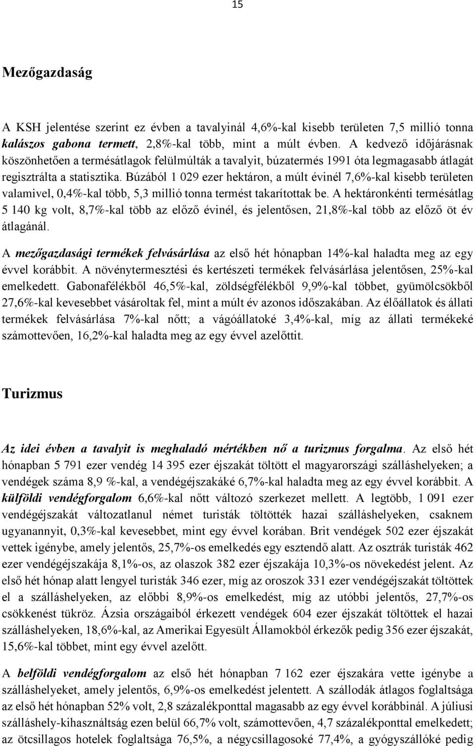Búzából 1 029 ezer hektáron, a múlt évinél 7,6%-kal kisebb területen valamivel, 0,4%-kal több, 5,3 millió tonna termést takarítottak be.