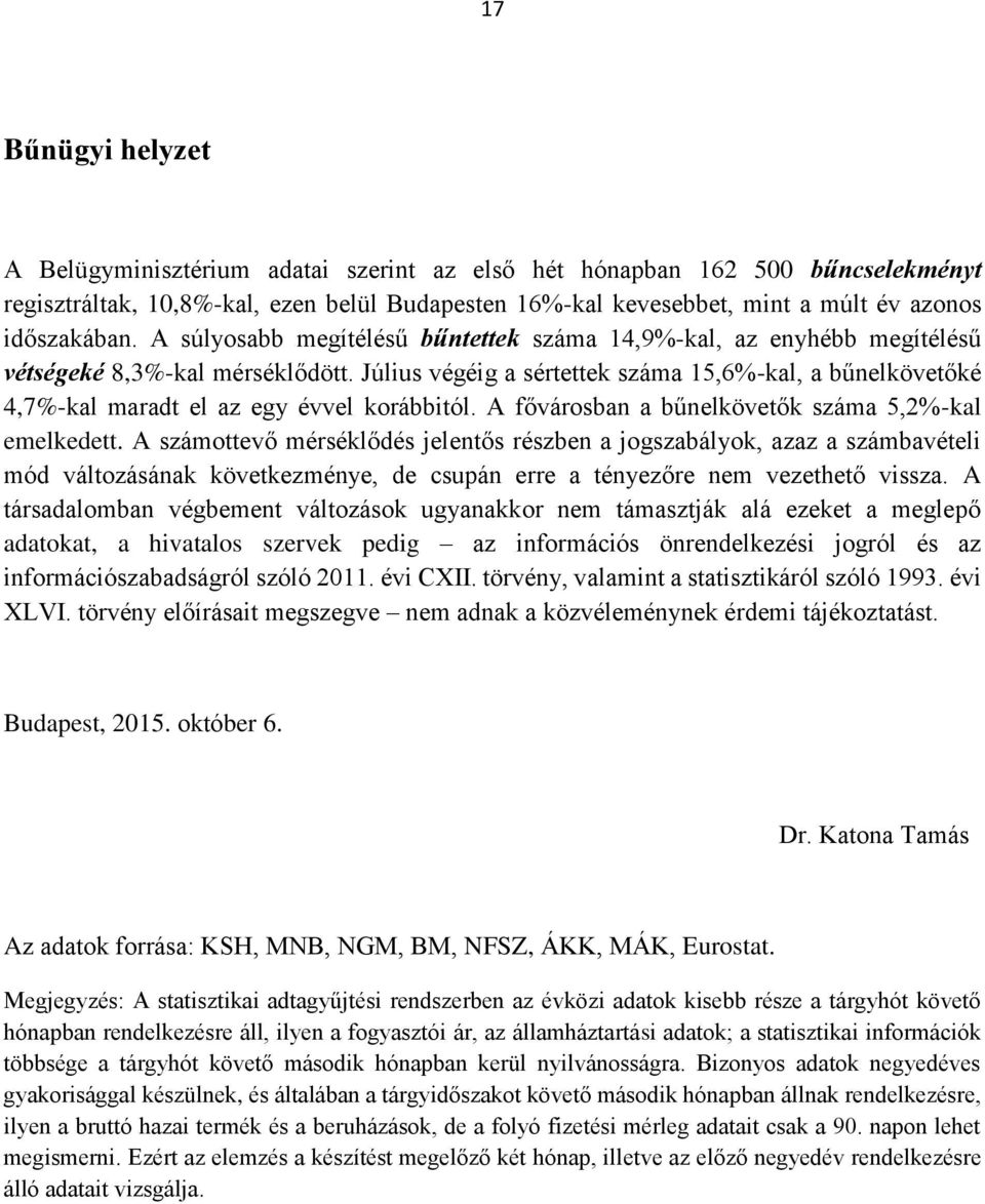 Július végéig a sértettek száma 15,6%-kal, a bűnelkövetőké 4,7%-kal maradt el az egy évvel korábbitól. A fővárosban a bűnelkövetők száma 5,2%-kal emelkedett.