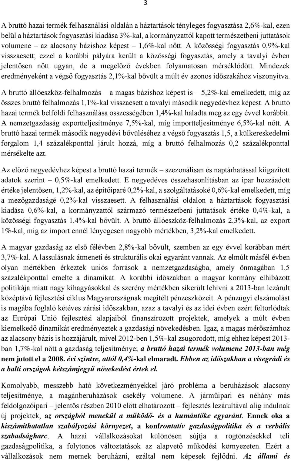 A közösségi fogyasztás 0,9%-kal visszaesett; ezzel a korábbi pályára került a közösségi fogyasztás, amely a tavalyi évben jelentősen nőtt ugyan, de a megelőző években folyamatosan mérséklődött.