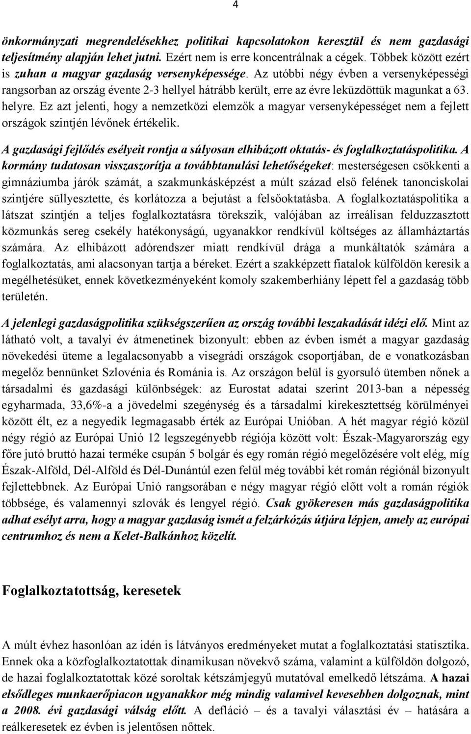 helyre. Ez azt jelenti, hogy a nemzetközi elemzők a magyar versenyképességet nem a fejlett országok szintjén lévőnek értékelik.