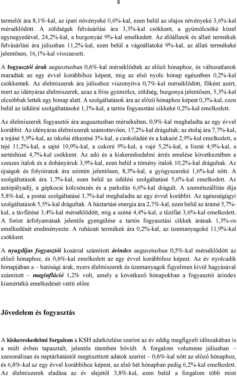 Az élőállatok és állati termékek felvásárlási ára júliusban 11,2%-kal, ezen belül a vágóállatoké 9%-kal, az állati termékeké jelentősen, 16,1%-kal visszaesett.