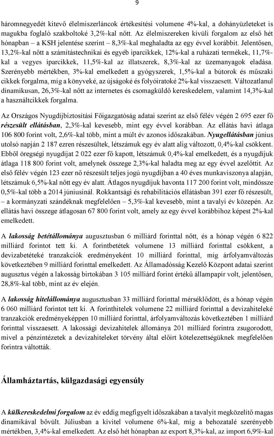 Jelentősen, 13,2%-kal nőtt a számítástechnikai és egyéb iparcikkek, 12%-kal a ruházati termékek, 11,7%- kal a vegyes iparcikkek, 11,5%-kal az illatszerek, 8,3%-kal az üzemanyagok eladása.