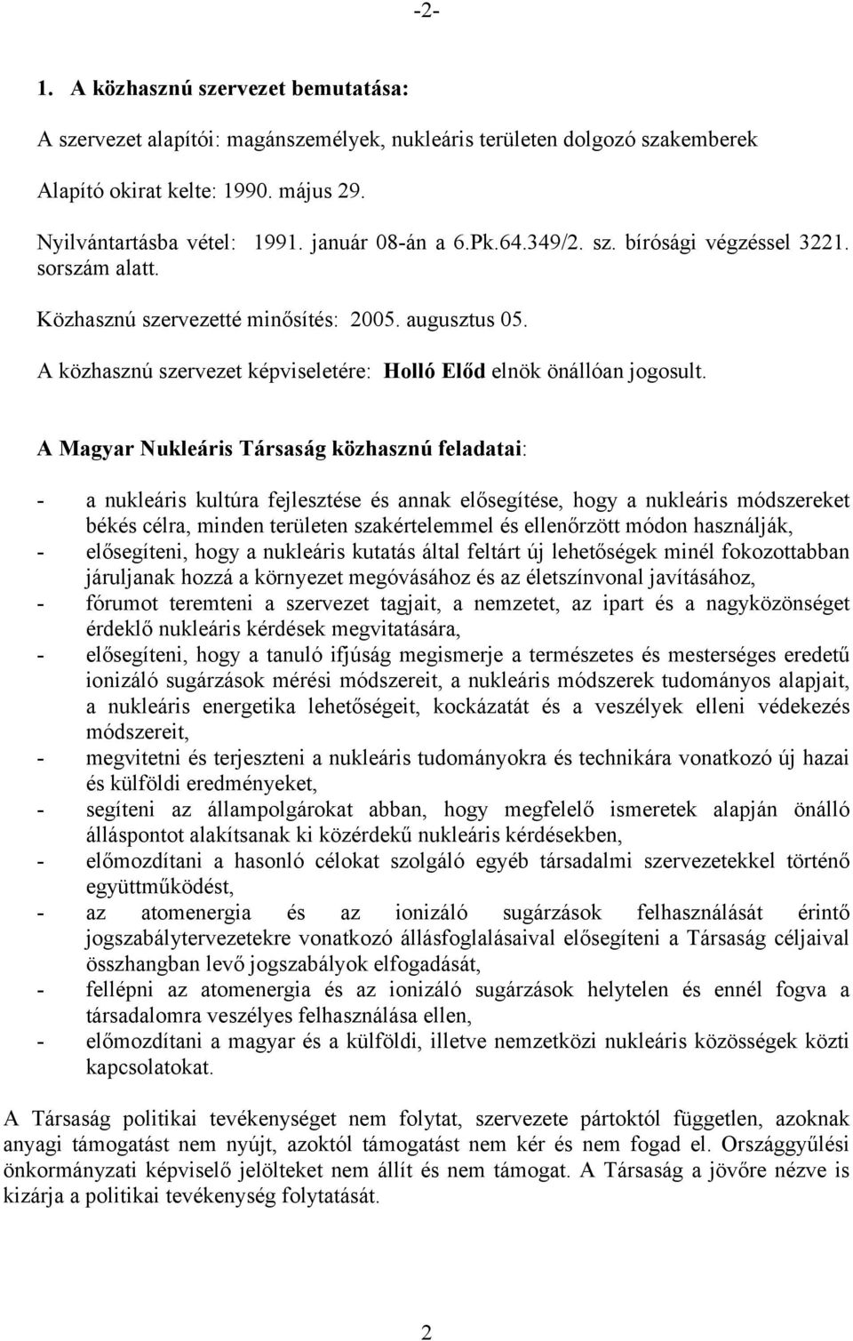 A Magyar Nukleáris Társaság közhasznú feladatai: - a nukleáris kultúra fejlesztése és annak elősegítése, hogy a nukleáris módszereket békés célra, minden területen szakértelemmel és ellenőrzött módon