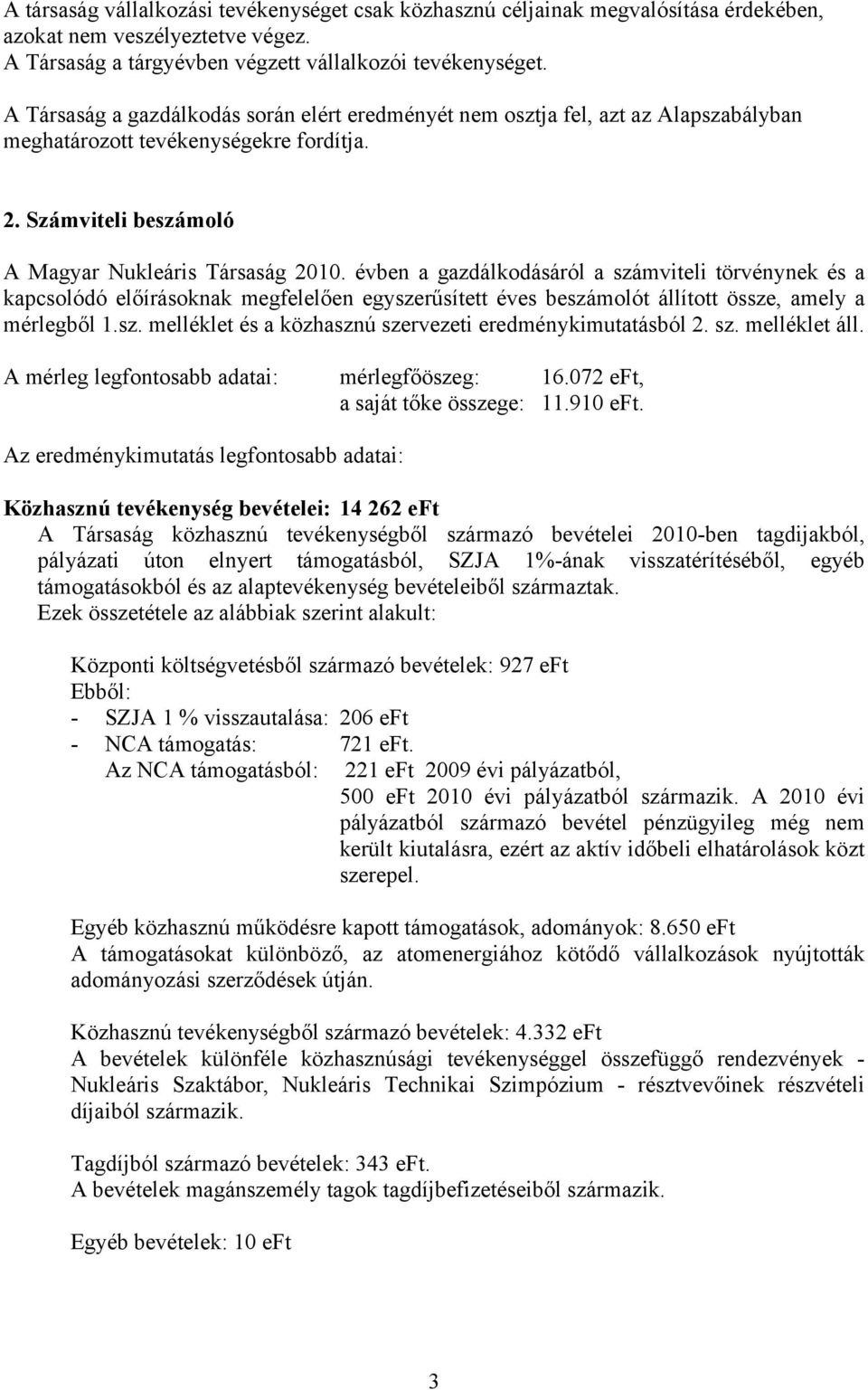 évben a gazdálkodásáról a számviteli törvénynek és a kapcsolódó előírásoknak megfelelően egyszerűsített éves beszámolót állított össze, amely a mérlegből 1.sz. melléklet és a közhasznú szervezeti eredménykimutatásból 2.
