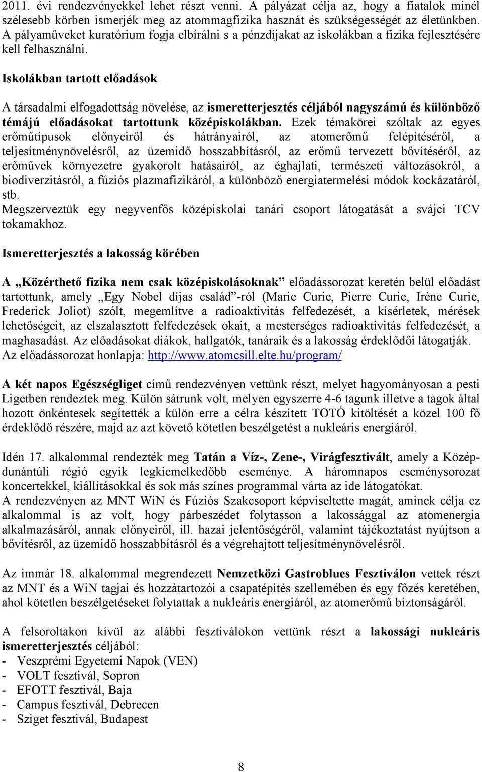 Iskolákban tartott előadások A társadalmi elfogadottság növelése, az ismeretterjesztés céljából nagyszámú és különböző témájú előadásokat tartottunk középiskolákban.