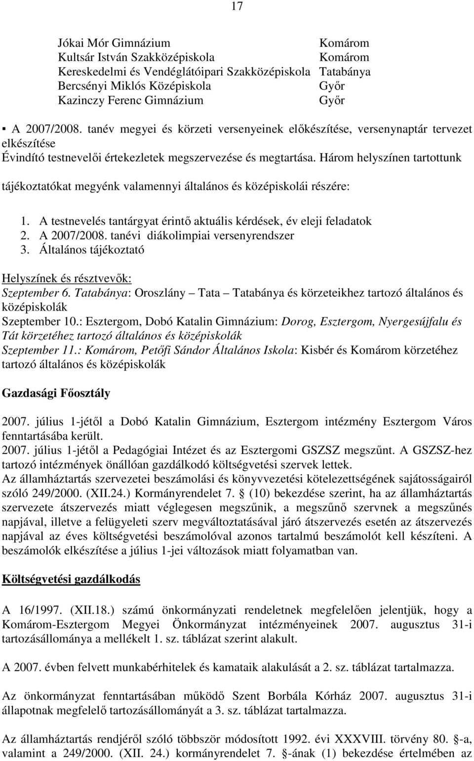 Három helyszínen tartottunk tájékoztatókat megyénk valamennyi általános és középiskolái részére: 1. A testnevelés tantárgyat érintı aktuális kérdések, év eleji feladatok 2. A 2007/2008.