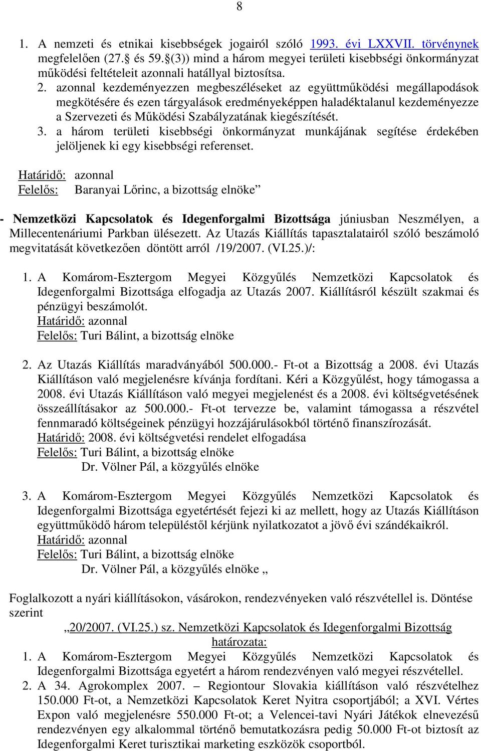 azonnal kezdeményezzen megbeszéléseket az együttmőködési megállapodások megkötésére és ezen tárgyalások eredményeképpen haladéktalanul kezdeményezze a Szervezeti és Mőködési Szabályzatának