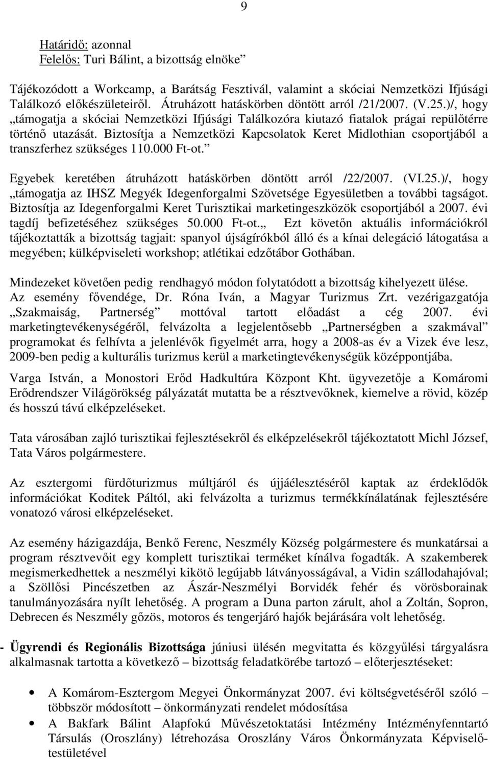 Biztosítja a Nemzetközi Kapcsolatok Keret Midlothian csoportjából a transzferhez szükséges 110.000 Ft-ot. Egyebek keretében átruházott hatáskörben döntött arról /22/2007. (VI.25.