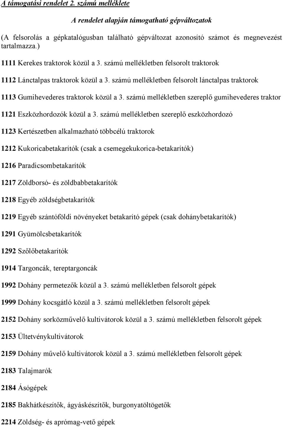 számú mellékletben felsorolt lánctalpas traktorok 1113 Gumihevederes traktorok közül a 3. számú mellékletben szereplő gumihevederes traktor 1121 Eszközhordozók közül a 3.