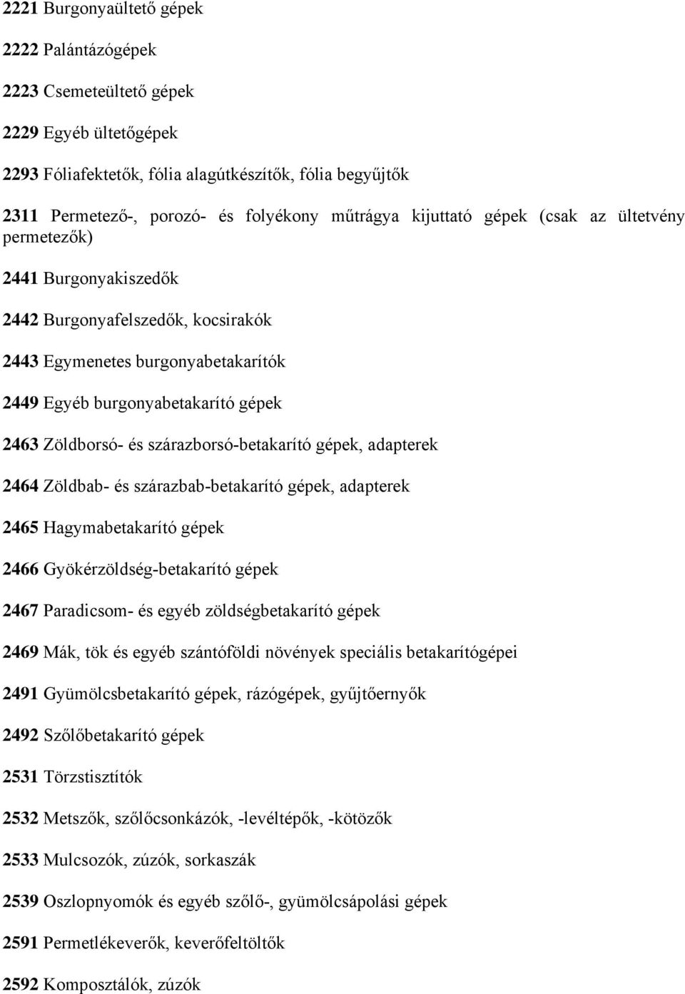 szárazborsó-betakarító gépek, adapterek 2464 Zöldbab- és szárazbab-betakarító gépek, adapterek 2465 Hagymabetakarító gépek 2466 Gyökérzöldség-betakarító gépek 2467 Paradicsom- és egyéb