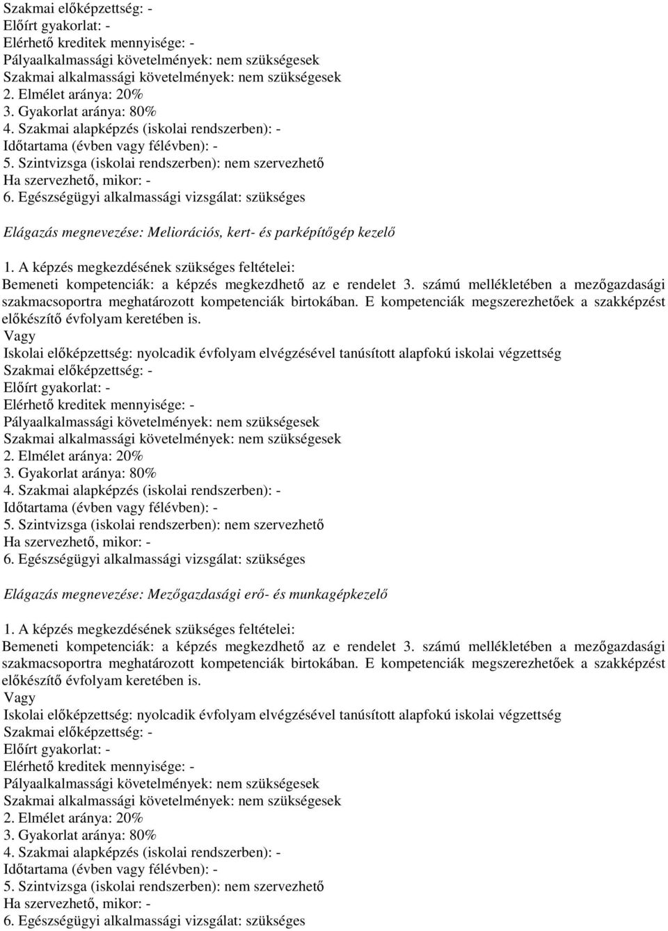 Szintvizsga (iskolai rendszerben): nem szervezhető Ha szervezhető, mikor: - 6. Egészségügyi alkalmassági vizsgálat: szükséges Elágazás megnevezése: Meliorációs, kert- és parképítőgép kezelő 1.