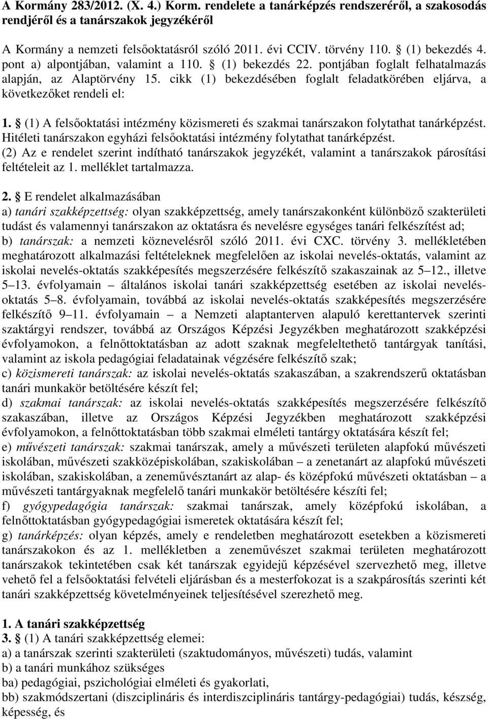 cikk (1) bekezdésében foglalt feladatkörében eljárva, a következőket rendeli el: 1. (1) A felsőoktatási intézmény közismereti és szakmai tanárszakon folytathat tanárképzést.