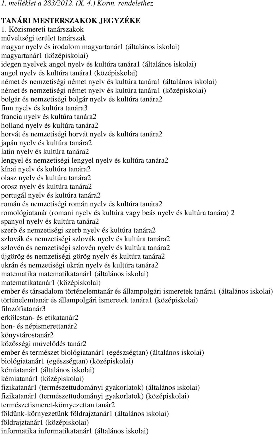 iskolai) angol nyelv és kultúra tanára1 (középiskolai) német és nemzetiségi német nyelv és kultúra tanára1 (általános iskolai) német és nemzetiségi német nyelv és kultúra tanára1 (középiskolai)