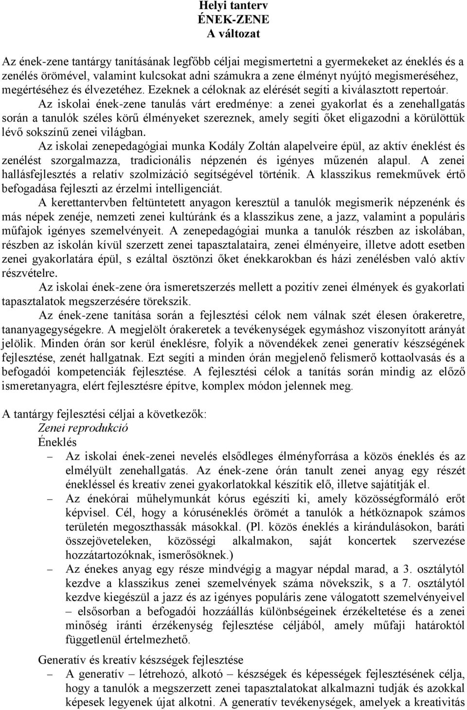 Az iskolai ének-zene tanulás várt eredménye: a zenei gyakorlat és a zenehallgatás során a tanulók széles körű élményeket szereznek, amely segíti őket eligazodni a körülöttük lévő sokszínű zenei
