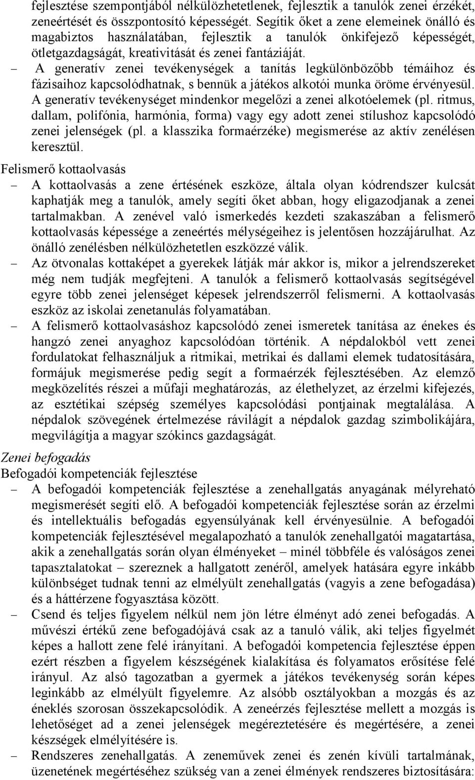 A generatív zenei tevékenységek a tanítás legkülönbözőbb témáihoz és fázisaihoz kapcsolódhatnak, s bennük a játékos alkotói munka öröme érvényesül.
