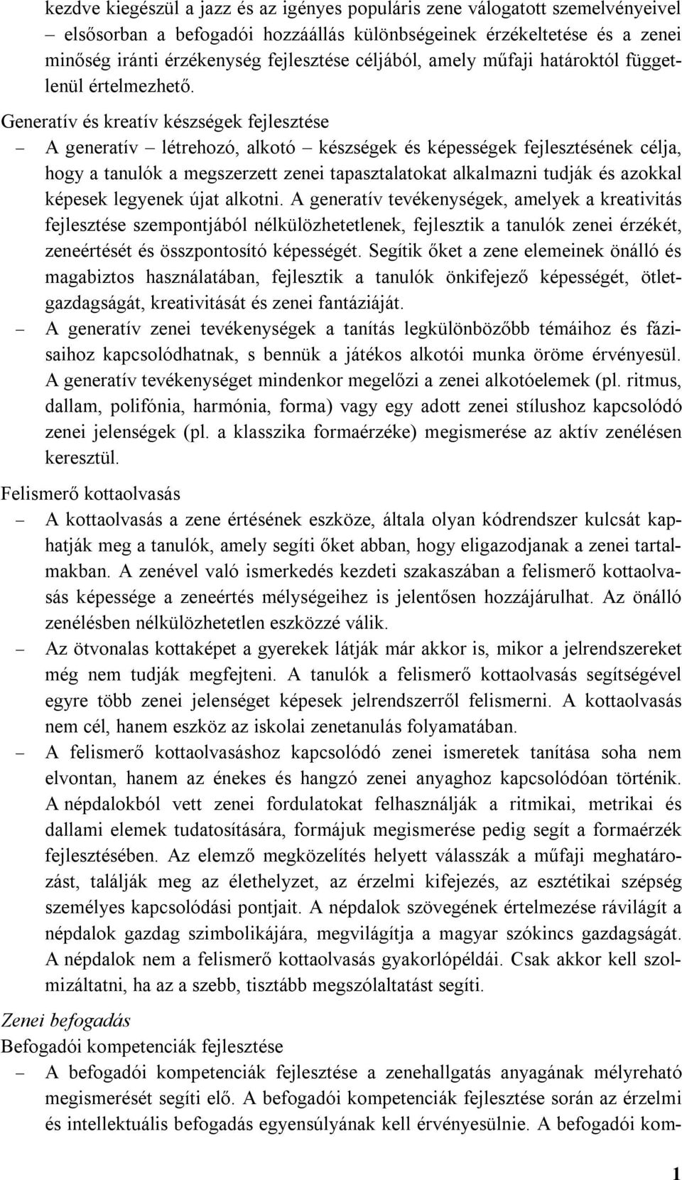 Generatív és kreatív készségek fejlesztése A generatív létrehozó, alkotó készségek és képességek fejlesztésének célja, hogy a tanulók a megszerzett zenei tapasztalatokat alkalmazni tudják és azokkal