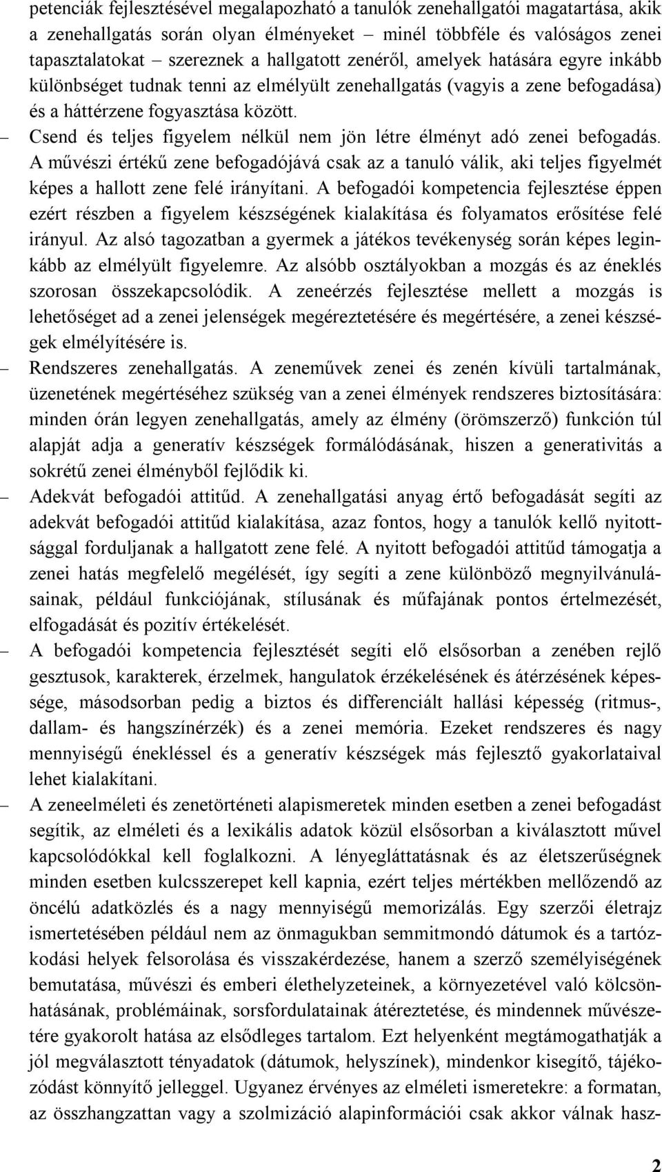 Csend és teljes figyelem nélkül nem jön létre élményt adó zenei befogadás. A művészi értékű zene befogadójává csak az a tanuló válik, aki teljes figyelmét képes a hallott zene felé irányítani.