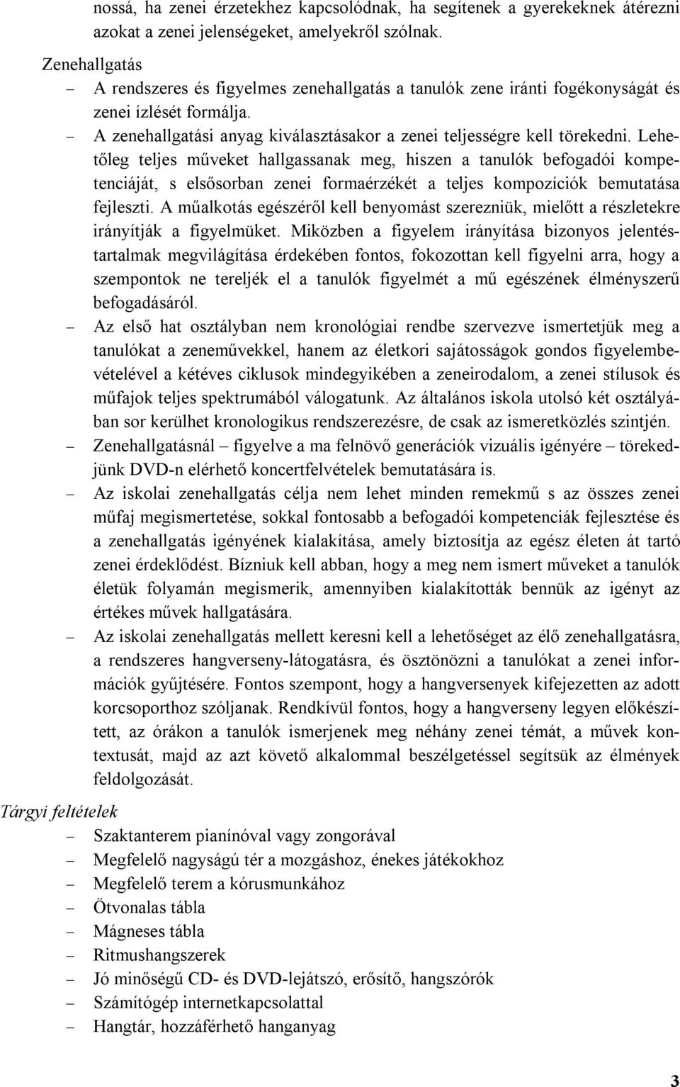 Lehetőleg teljes műveket hallgassanak meg, hiszen a tanulók befogadói kompetenciáját, s elsősorban zenei formaérzékét a teljes kompozíciók bemutatása fejleszti.