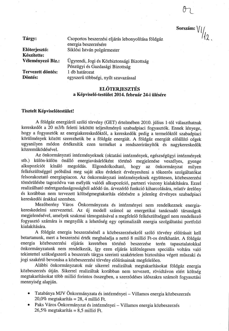 ELŐTERJESZTÉS Képviselő-testület 2014. február 24-i ülésére Tisztelt Képviselőtestület! kereskedőt A földgáz energiáról szóló törvény (GET) értelmében 2010.