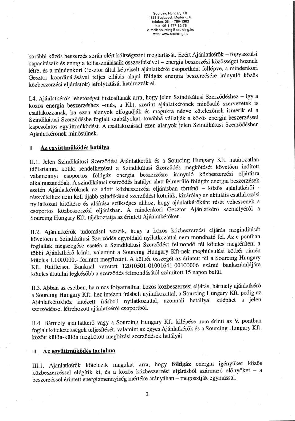 Ezért Ajánltkérők kpcitásik és energi felhsználásik összesítésével energi fogysztási beszerzési közösséget hoznk létre, és mindenkori Gesztor áltl képviselt jánltkérői csoportként fellépve,