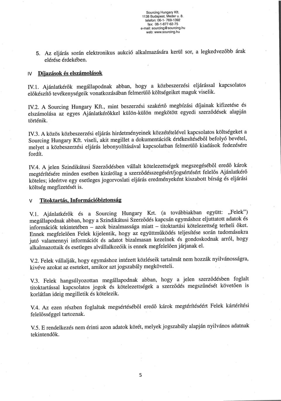 Ajánltkérők megállpodnk bbn, hogy közbeszerzési eljárássl kpcsoltos előkészítő tevékenységeik vontkozásábn felmerülő költségeiket mguk viselik. IV.2. A Sourcing Hungry Kft.