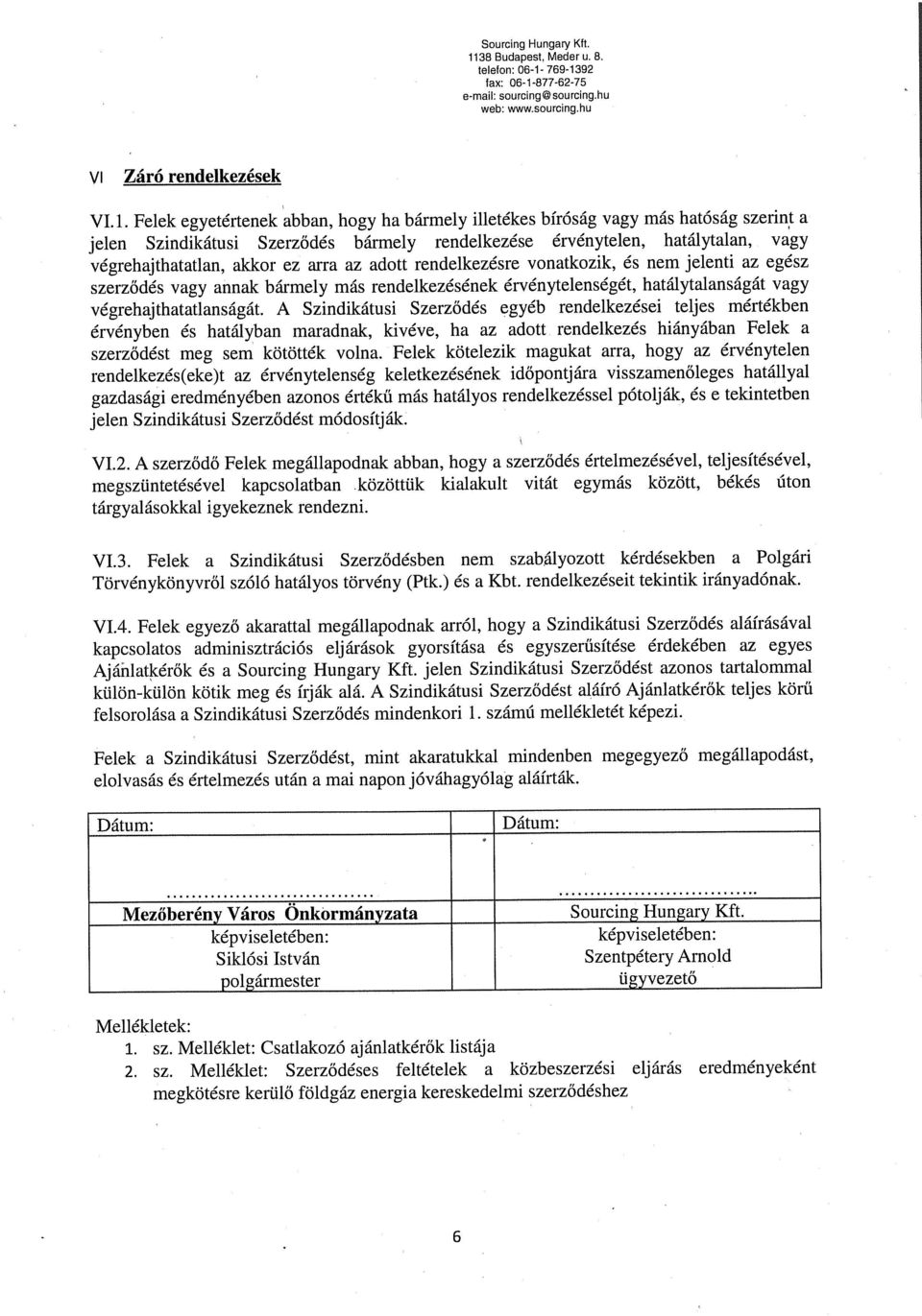 Felek egyetértenek bbn, hogy h bármely illetékes bíróság vgy más htóság szerint jelen Szindikátusi Szerződés bármely rendelkezése érvénytelen, htálytln, vgy végrehjthttln, kkor ez rr z dott