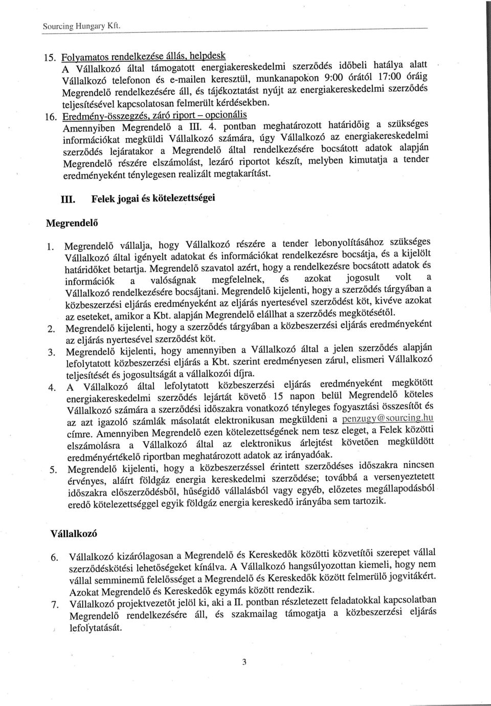 rendelkezésére áll. és tájékozttást nyújt z energikereskedelmi szerződés teljesítésével kpcsoltosn felmerült kérdésekben. 16. Eredmény-összegzés, záró riport opcionális Amennyiben Megrendelő III. 4.