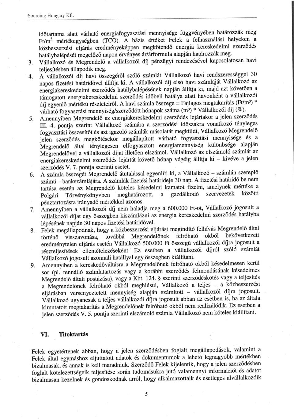 Válllkozó és Megrendelő válllkozói díj pénzügyi rendezésével kpcsoltosn hvi teljesítésben állpodik meg. 4.
