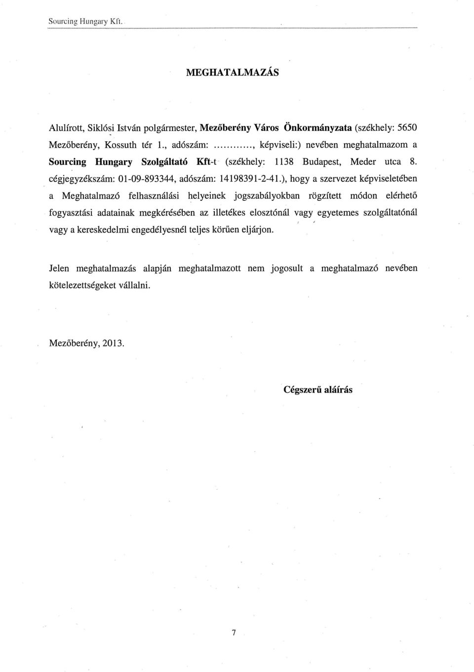 ), hogy szervezet képviseletében Meghtlmzó felhsználási helyeinek jogszbályokbn rögzített módon elérhető fogysztási dtink megkérésében z illetékes elosztónál vgy