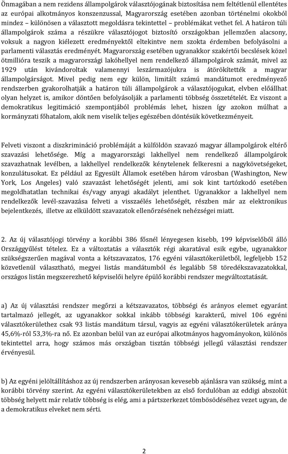 A határon túli állampolgárok száma a részükre választójogot biztosító országokban jellemzően alacsony, voksuk a nagyon kiélezett eredményektől eltekintve nem szokta érdemben befolyásolni a parlamenti