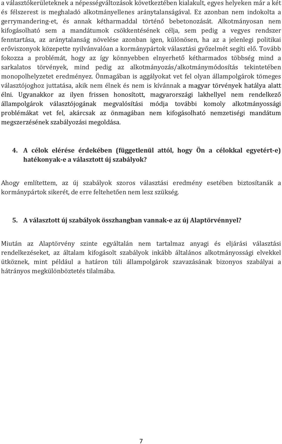 Alkotmányosan nem kifogásolható sem a mandátumok csökkentésének célja, sem pedig a vegyes rendszer fenntartása, az aránytalanság növelése azonban igen, különösen, ha az a jelenlegi politikai