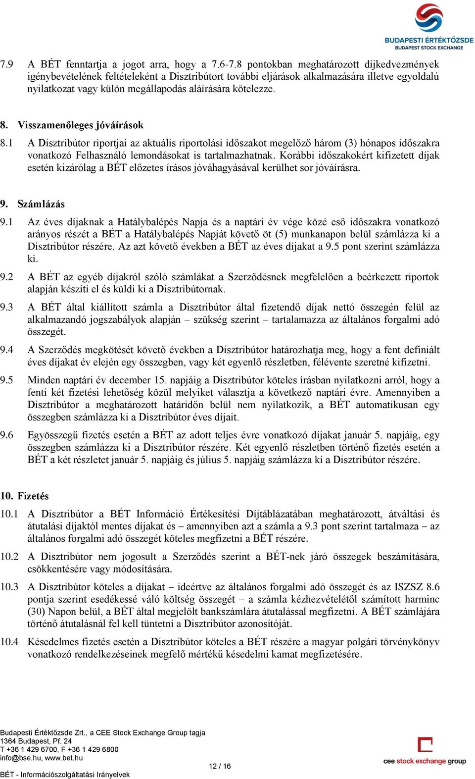 Visszamenőleges jóváírások 8.1 A Disztribútor riportjai az aktuális riportolási időszakot megelőző három (3) hónapos időszakra vonatkozó Felhasználó lemondásokat is tartalmazhatnak.