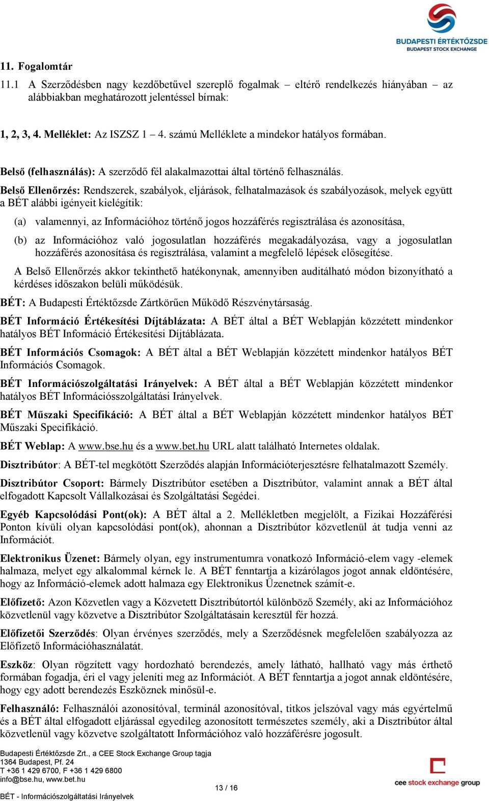 Belső Ellenőrzés: Rendszerek, szabályok, eljárások, felhatalmazások és szabályozások, melyek együtt a BÉT alábbi igényeit kielégítik: (a) valamennyi, az Információhoz történő jogos hozzáférés
