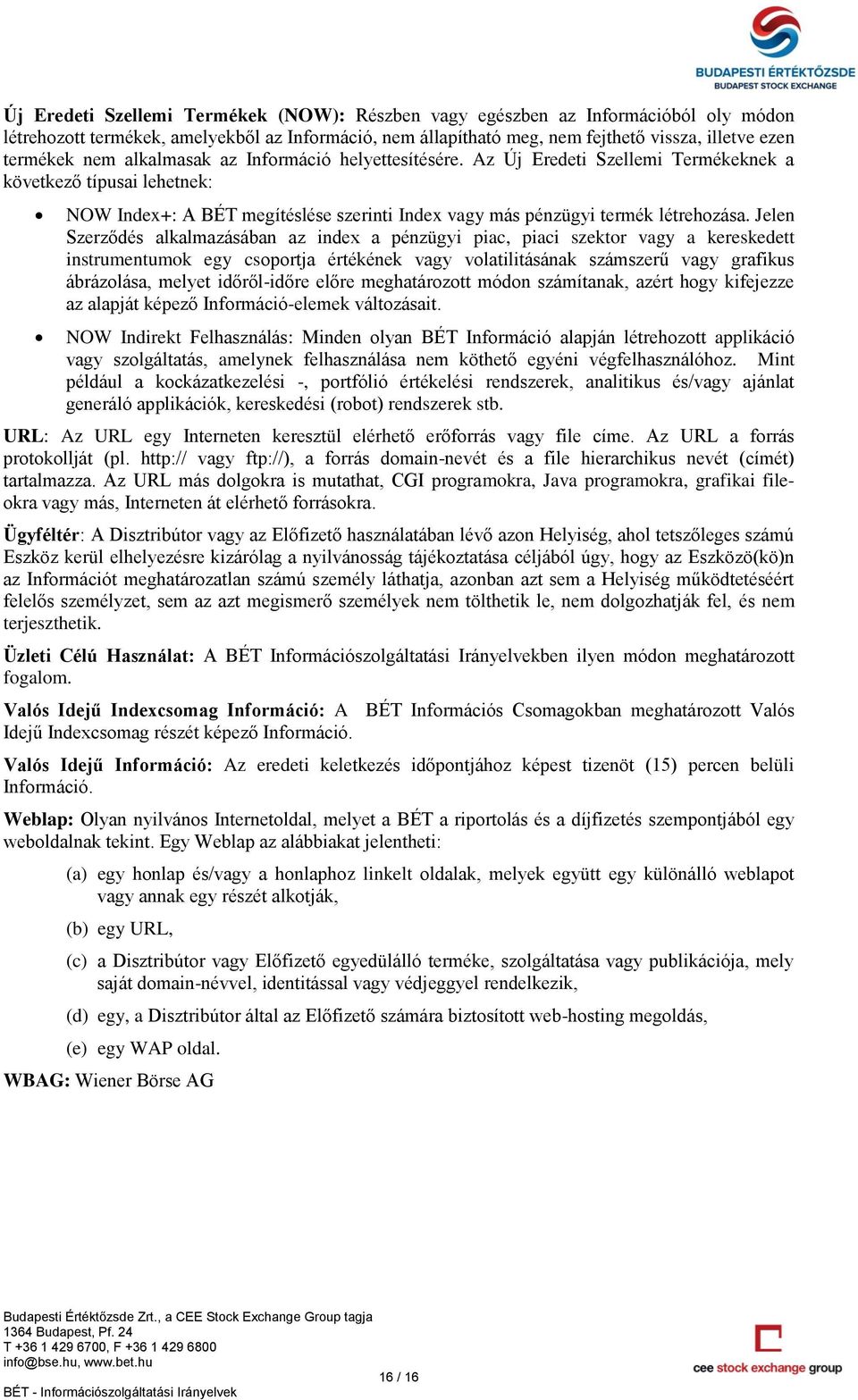 Jelen Szerződés alkalmazásában az index a pénzügyi piac, piaci szektor vagy a kereskedett instrumentumok egy csoportja értékének vagy volatilitásának számszerű vagy grafikus ábrázolása, melyet