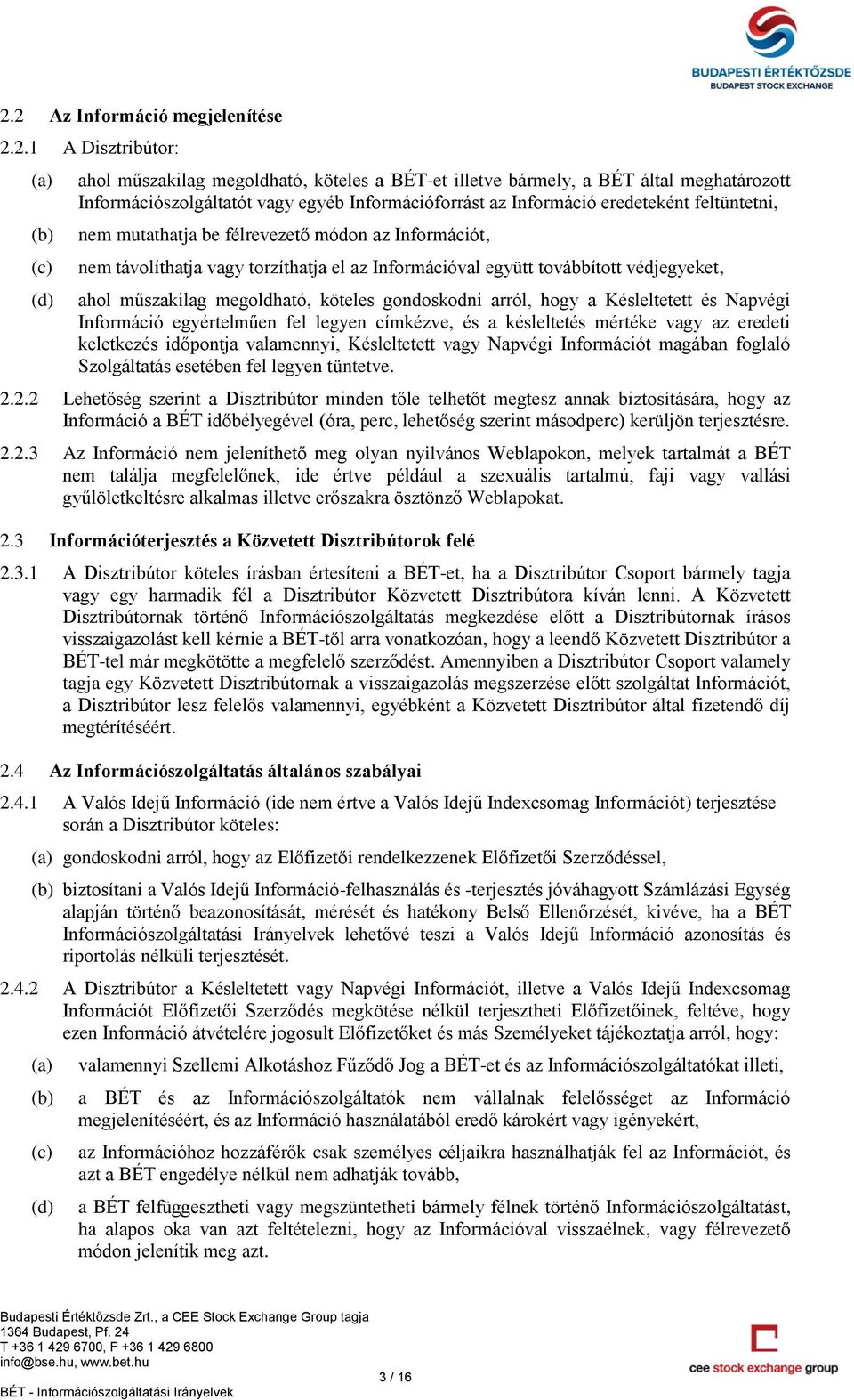 műszakilag megoldható, köteles gondoskodni arról, hogy a Késleltetett és Napvégi Információ egyértelműen fel legyen címkézve, és a késleltetés mértéke vagy az eredeti keletkezés időpontja valamennyi,