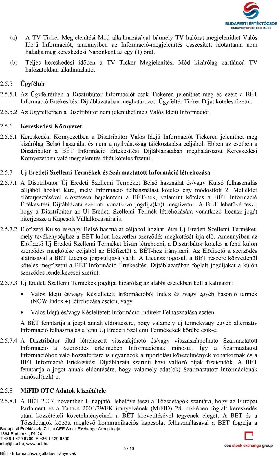 5 Ügyféltér 2.5.5.1 Az Ügyféltérben a Disztribútor Információt csak Tickeren jeleníthet meg és ezért a BÉT Információ Értékesítési Díjtáblázatában meghatározott Ügyféltér Ticker Díjat köteles fizetni.