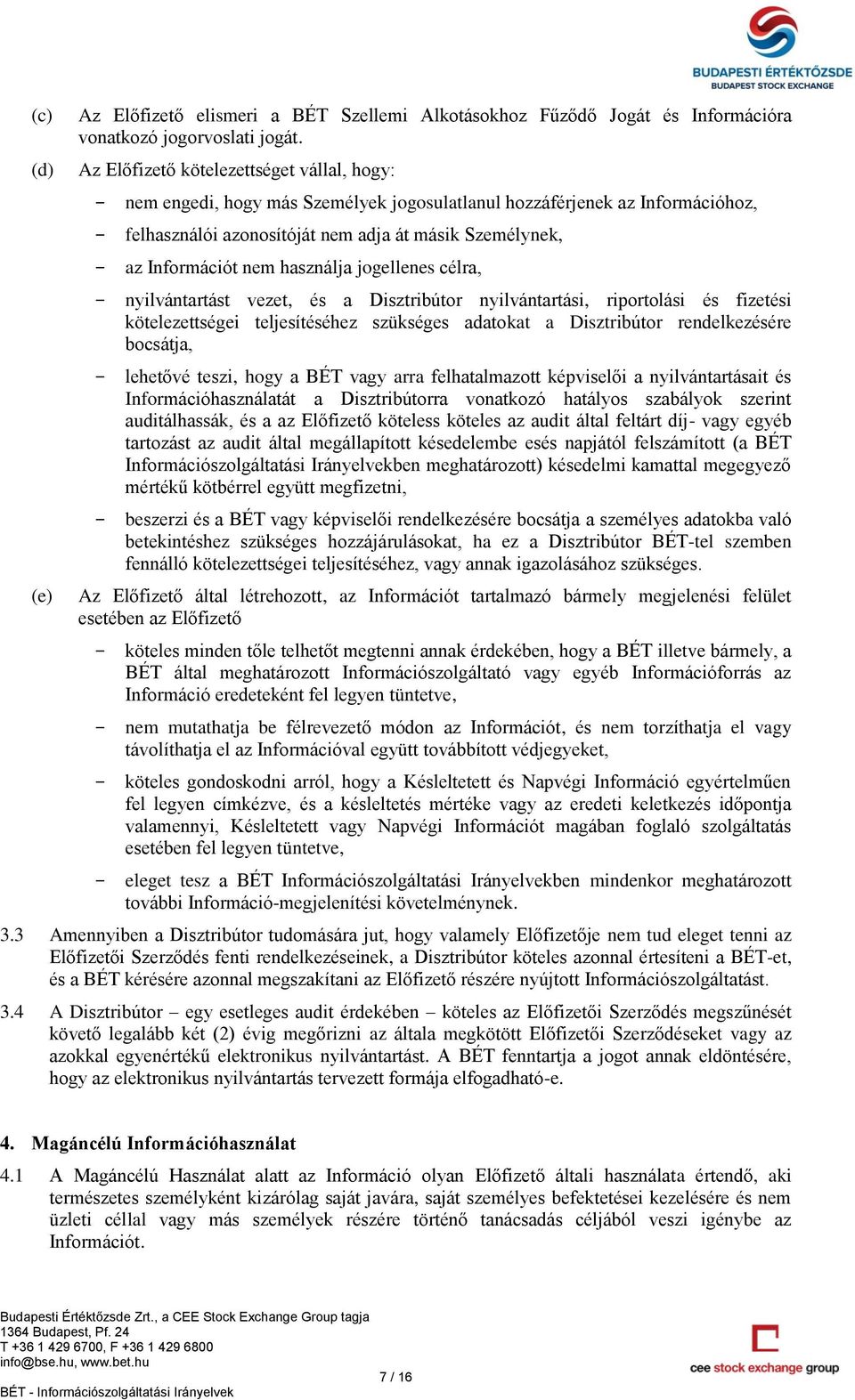 használja jogellenes célra, nyilvántartást vezet, és a Disztribútor nyilvántartási, riportolási és fizetési kötelezettségei teljesítéséhez szükséges adatokat a Disztribútor rendelkezésére bocsátja,