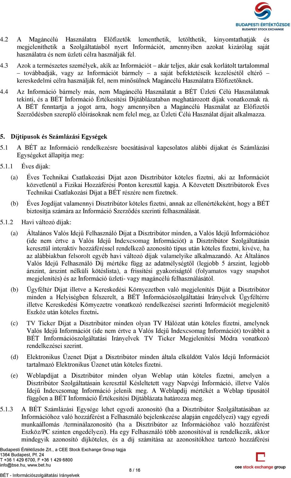 3 Azok a természetes személyek, akik az Információt akár teljes, akár csak korlátolt tartalommal továbbadják, vagy az Információt bármely a saját befektetéseik kezelésétől eltérő kereskedelmi célra