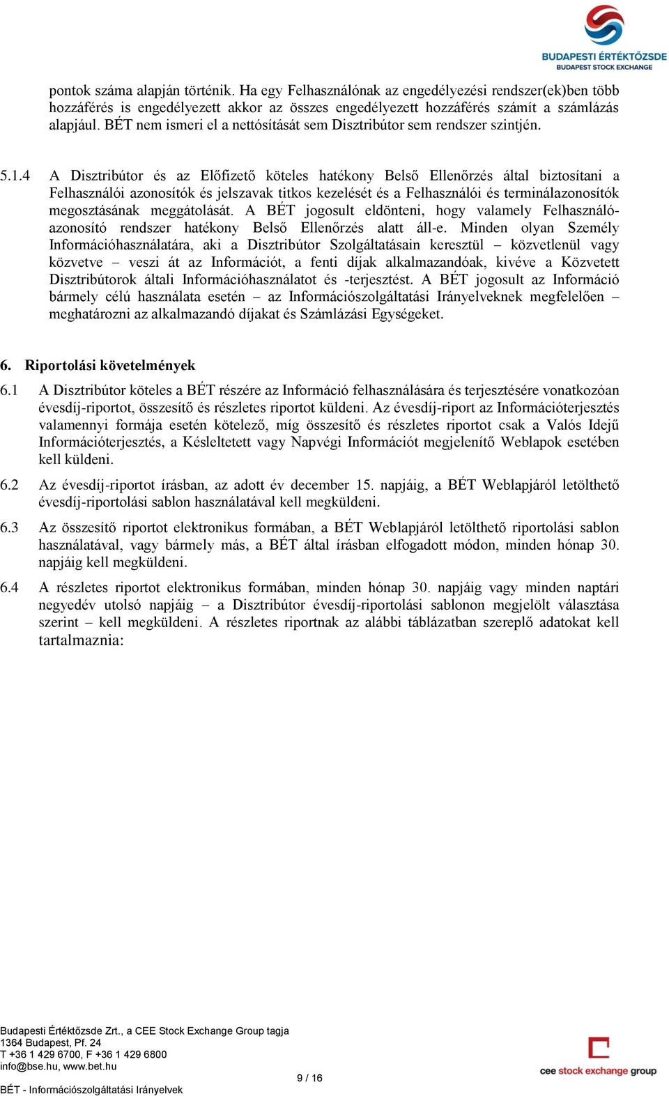 4 A Disztribútor és az Előfizető köteles hatékony Belső Ellenőrzés által biztosítani a Felhasználói azonosítók és jelszavak titkos kezelését és a Felhasználói és terminálazonosítók megosztásának