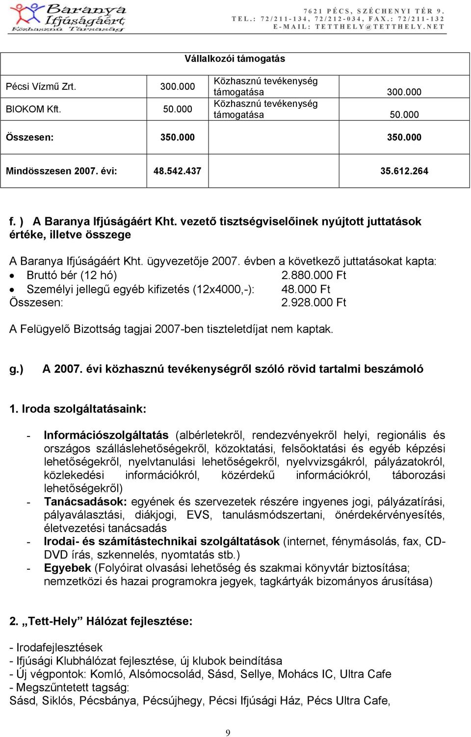 évben a következő juttatásokat kapta: Bruttó bér (12 hó) 2.880.000 Ft Személyi jellegű egyéb kifizetés (12x4000,-): 48.000 Ft Összesen: 2.928.