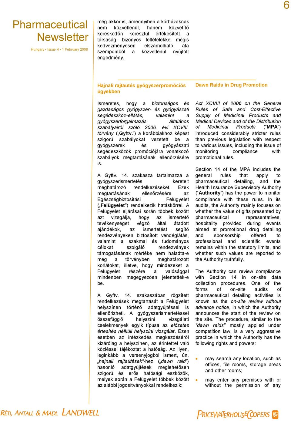 Hajnali rajtaütés gyógyszerpromóciós ügyekben Ismeretes, hogy a biztonságos és gazdaságos gyógyszer- és gyógyászati segédeszköz-ellátás, valamint a gyógyszerforgalmazás általános szabályairól szóló