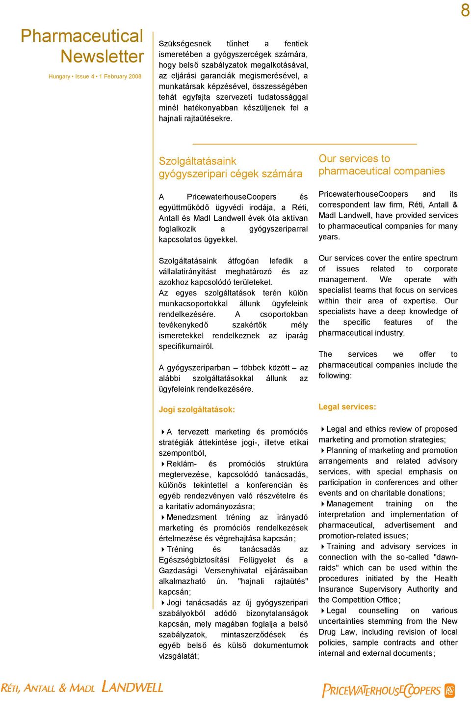 8 Szolgáltatásaink gyógyszeripari cégek számára A PricewaterhouseCoopers és együttműködő ügyvédi irodája, a Réti, Antall és Madl Landwell évek óta aktívan foglalkozik a gyógyszeriparral kapcsolatos