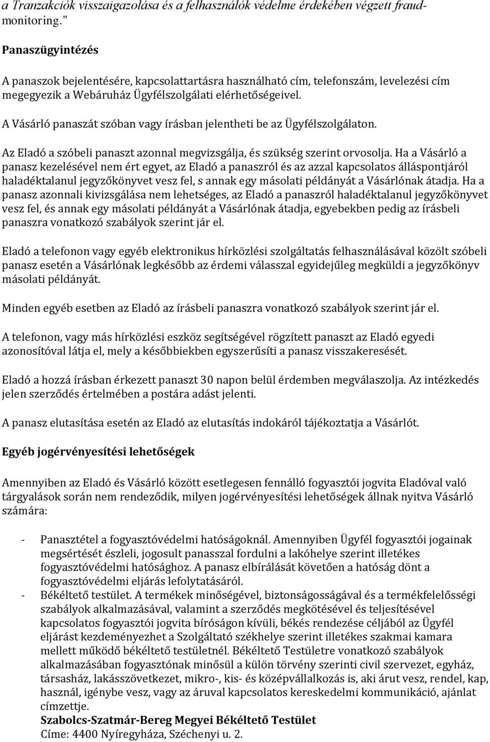 A Vásárló panaszát szóban vagy írásban jelentheti be az Ügyfélszolgálaton. Az Eladó a szóbeli panaszt azonnal megvizsgálja, és szükség szerint orvosolja.