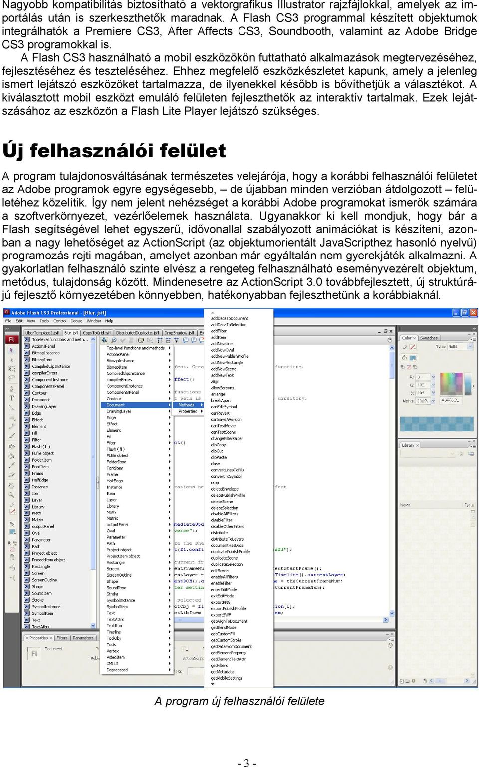 A Flash CS3 használható a mobil eszközökön futtatható alkalmazások megtervezéséhez, fejlesztéséhez és teszteléséhez.